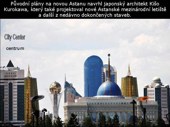 Původní plány na novou Astanu navrhl japonský architekt Kišo Kurokawa, který také projektoval nové
