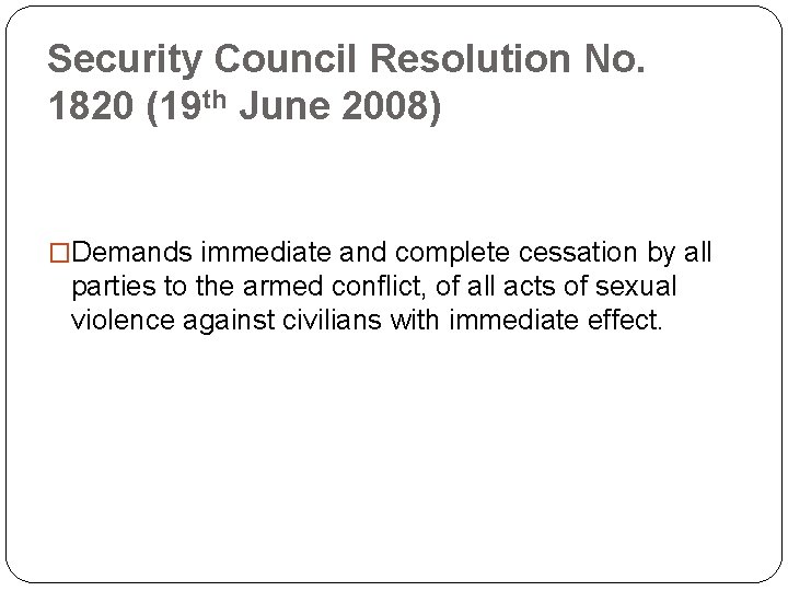Security Council Resolution No. 1820 (19 th June 2008) �Demands immediate and complete cessation
