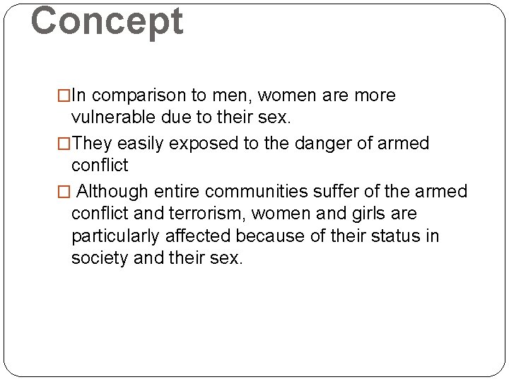 Concept �In comparison to men, women are more vulnerable due to their sex. �They