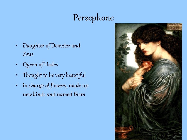 Persephone • Daughter of Demeter and Zeus • Queen of Hades • Thought to Persephone • Daughter of Demeter and Zeus • Queen of Hades • Thought to