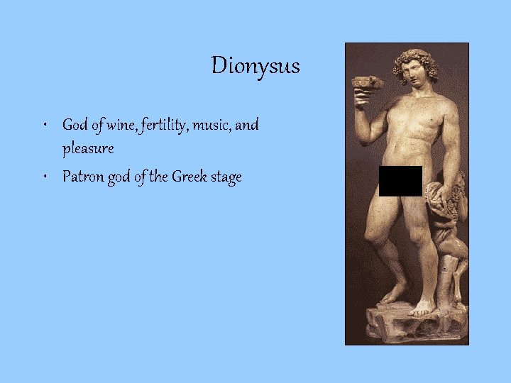Dionysus • God of wine, fertility, music, and pleasure • Patron god of the Dionysus • God of wine, fertility, music, and pleasure • Patron god of the