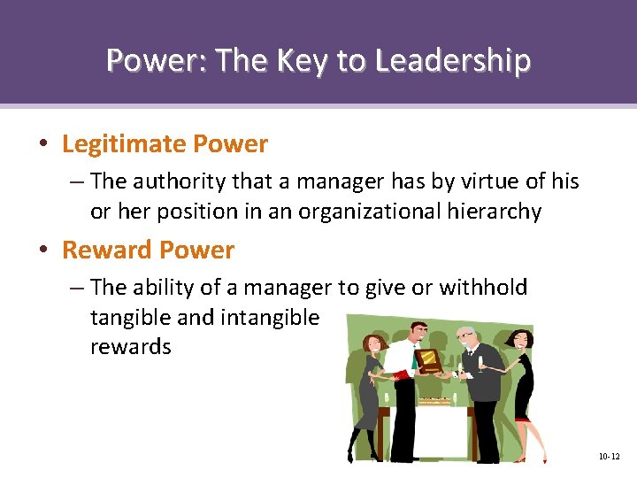 Power: The Key to Leadership • Legitimate Power – The authority that a manager