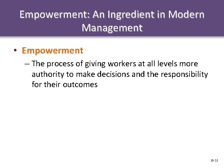 Empowerment: An Ingredient in Modern Management • Empowerment – The process of giving workers