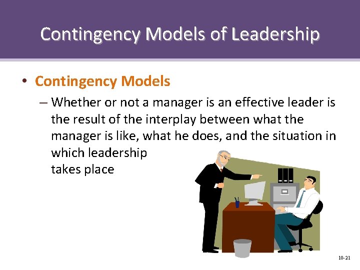 Contingency Models of Leadership • Contingency Models – Whether or not a manager is