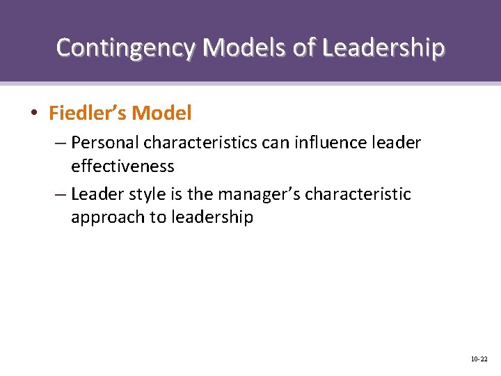 Contingency Models of Leadership • Fiedler’s Model – Personal characteristics can influence leader effectiveness