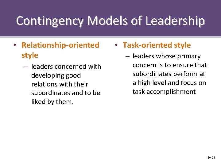 Contingency Models of Leadership • Relationship-oriented style – leaders concerned with developing good relations