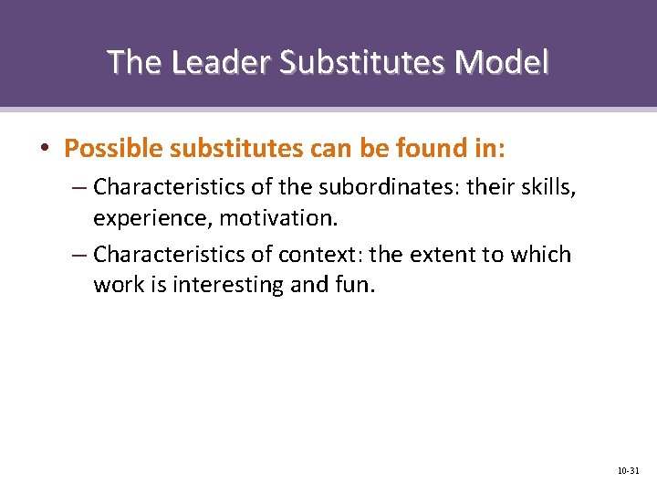 The Leader Substitutes Model • Possible substitutes can be found in: – Characteristics of