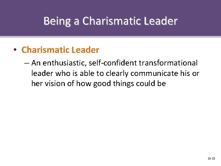 Being a Charismatic Leader • Charismatic Leader – An enthusiastic, self-confident transformational leader who
