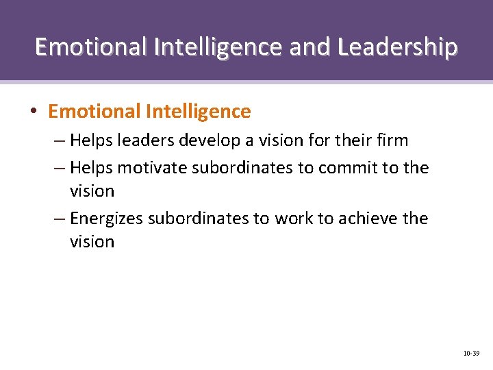 Emotional Intelligence and Leadership • Emotional Intelligence – Helps leaders develop a vision for