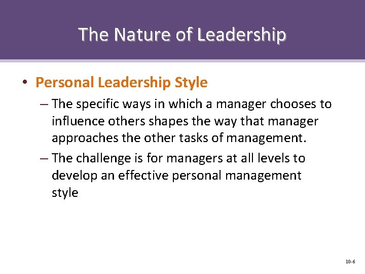 The Nature of Leadership • Personal Leadership Style – The specific ways in which