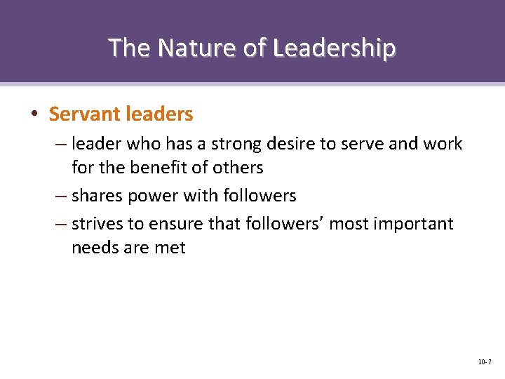 The Nature of Leadership • Servant leaders – leader who has a strong desire