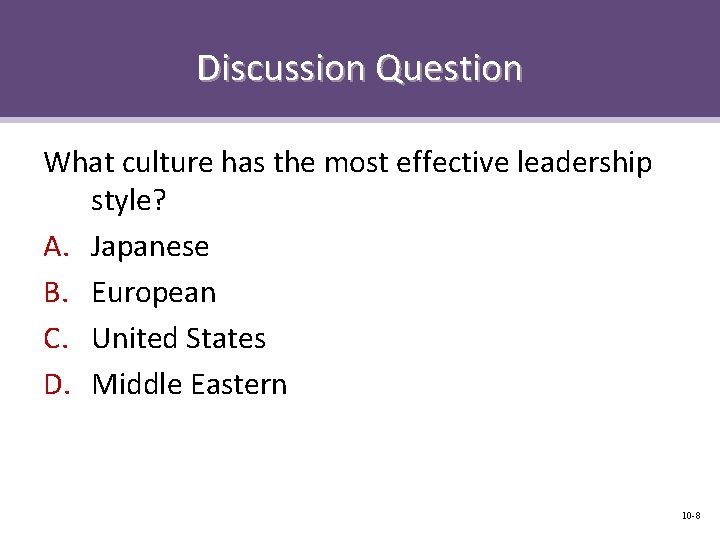 Discussion Question What culture has the most effective leadership style? A. Japanese B. European