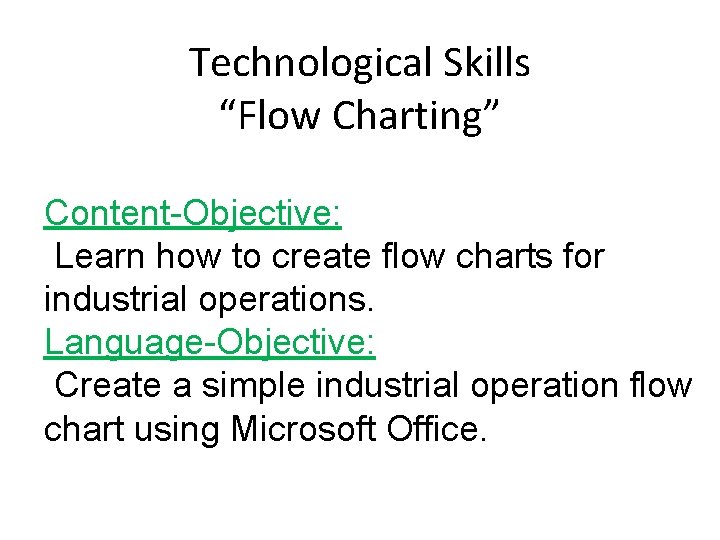 Technological Skills “Flow Charting” Content-Objective: Learn how to create flow charts for industrial operations.