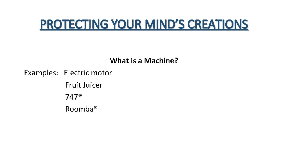 PROTECTING YOUR MIND’S CREATIONS What is a Machine? Examples: Electric motor Fruit Juicer 747®