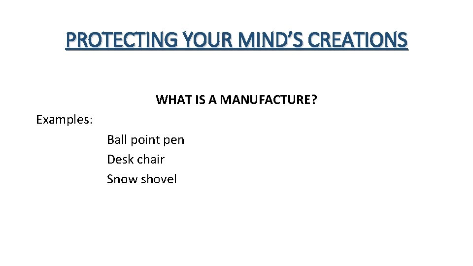 PROTECTING YOUR MIND’S CREATIONS WHAT IS A MANUFACTURE? Examples: Ball point pen Desk chair