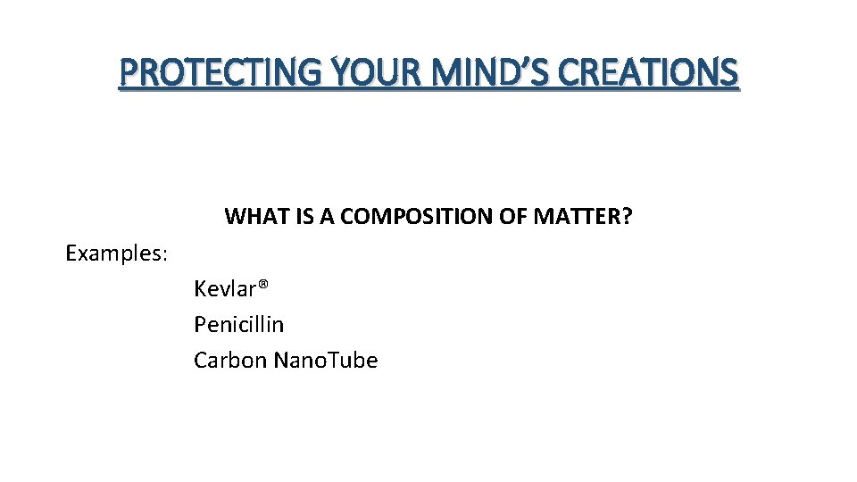 PROTECTING YOUR MIND’S CREATIONS WHAT IS A COMPOSITION OF MATTER? Examples: Kevlar® Penicillin Carbon