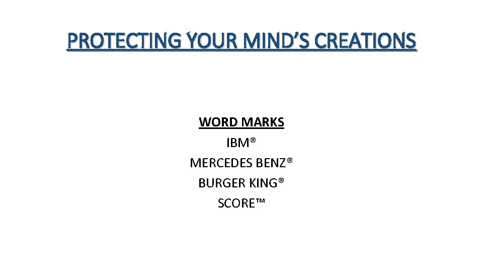 PROTECTING YOUR MIND’S CREATIONS WORD MARKS IBM® MERCEDES BENZ® BURGER KING® SCORE™ 