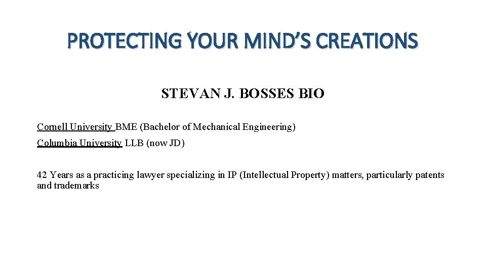 PROTECTING YOUR MIND’S CREATIONS STEVAN J. BOSSES BIO Cornell University BME (Bachelor of Mechanical