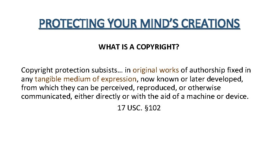 PROTECTING YOUR MIND’S CREATIONS WHAT IS A COPYRIGHT? Copyright protection subsists… in original works