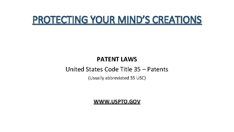 PROTECTING YOUR MIND’S CREATIONS PATENT LAWS United States Code Title 35 – Patents (Usually