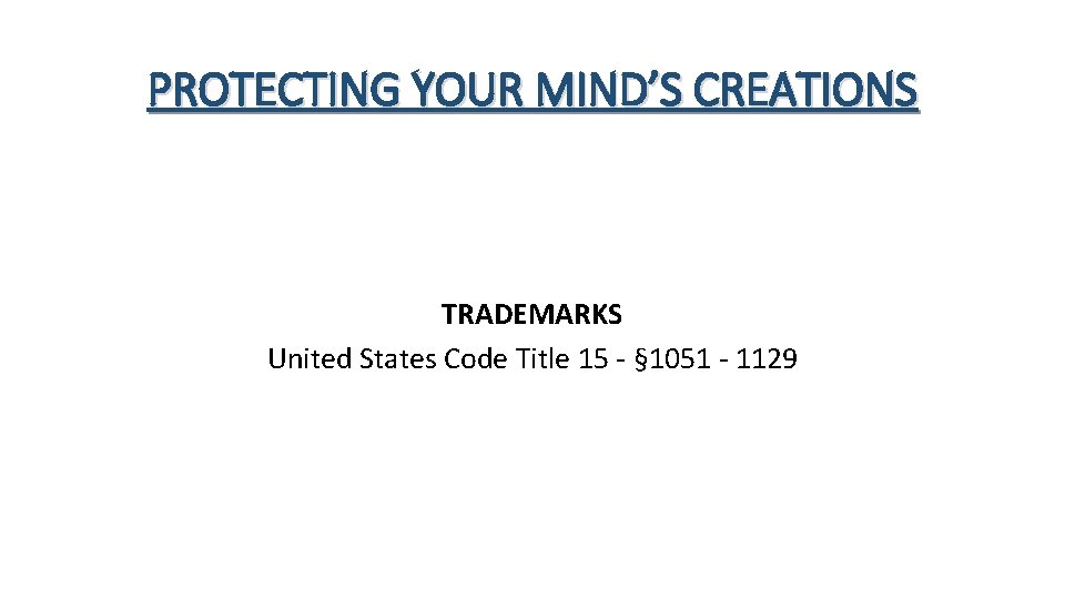 PROTECTING YOUR MIND’S CREATIONS TRADEMARKS United States Code Title 15 - § 1051 -
