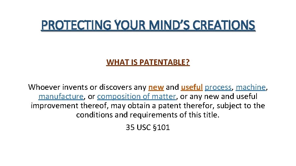 PROTECTING YOUR MIND’S CREATIONS WHAT IS PATENTABLE? Whoever invents or discovers any new and