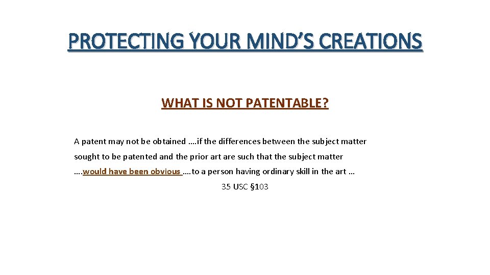 PROTECTING YOUR MIND’S CREATIONS WHAT IS NOT PATENTABLE? A patent may not be obtained