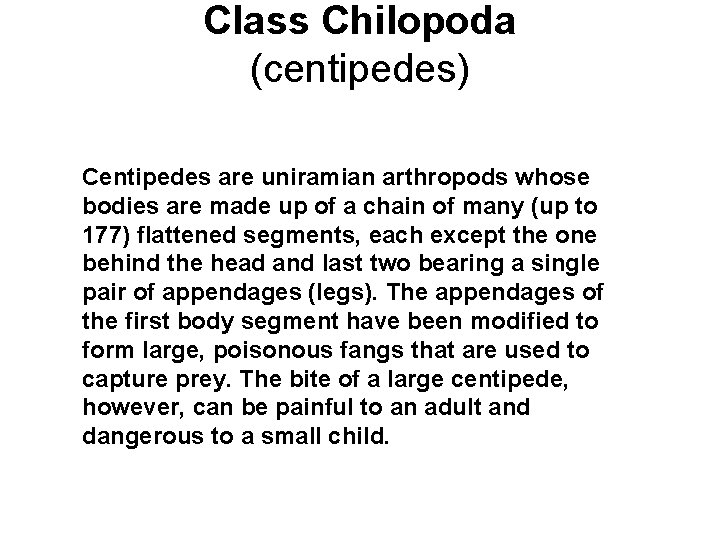 Class Chilopoda (centipedes) Centipedes are uniramian arthropods whose bodies are made up of a