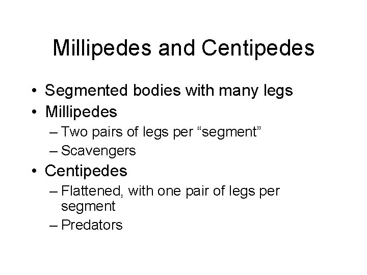Millipedes and Centipedes • Segmented bodies with many legs • Millipedes – Two pairs