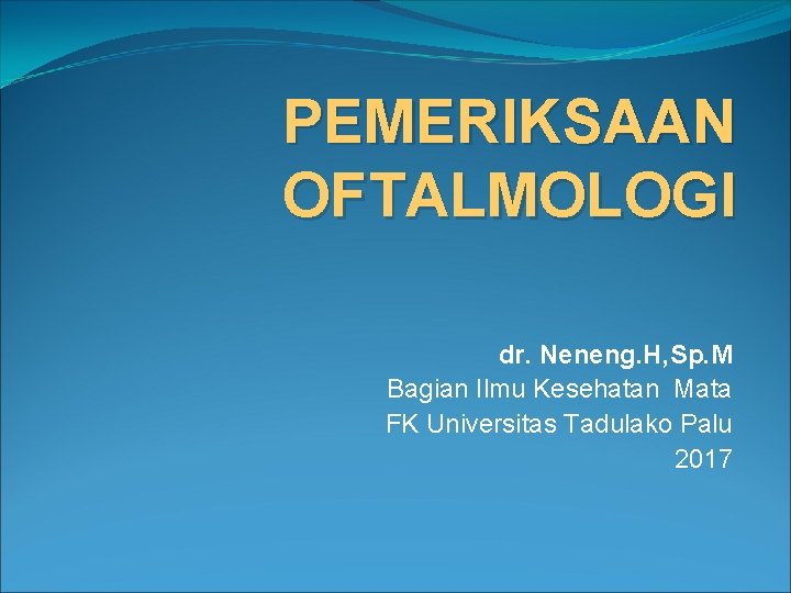 PEMERIKSAAN OFTALMOLOGI dr. Neneng. H, Sp. M Bagian Ilmu Kesehatan Mata FK Universitas Tadulako