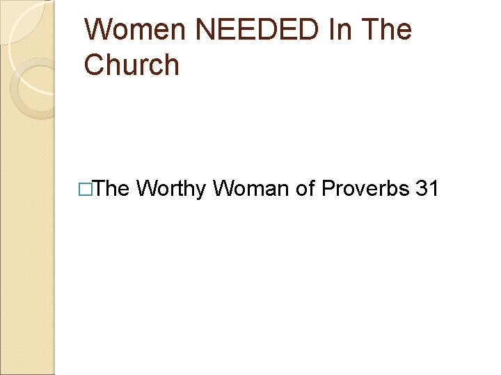 Women NEEDED In The Church �The Worthy Woman of Proverbs 31 