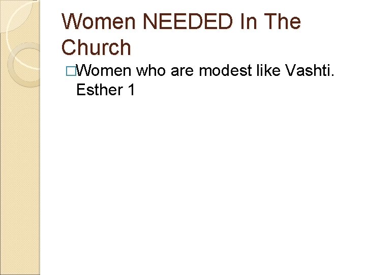 Women NEEDED In The Church �Women Esther 1 who are modest like Vashti. 