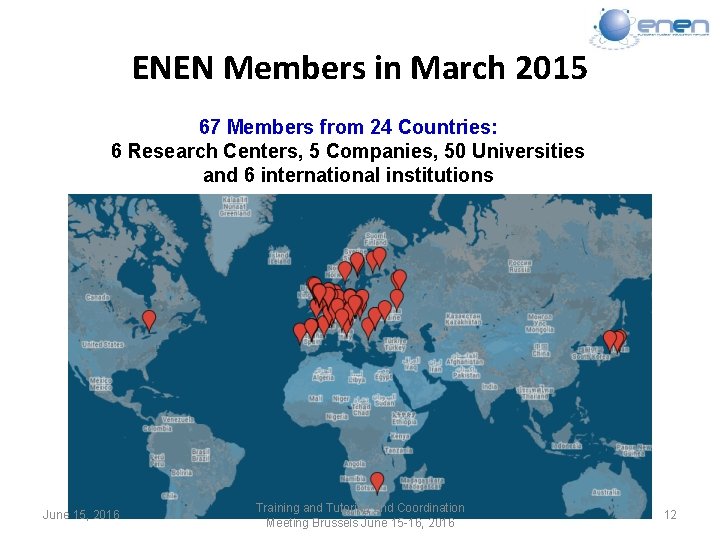 ENEN Members in March 2015 67 Members from 24 Countries: 6 Research Centers, 5
