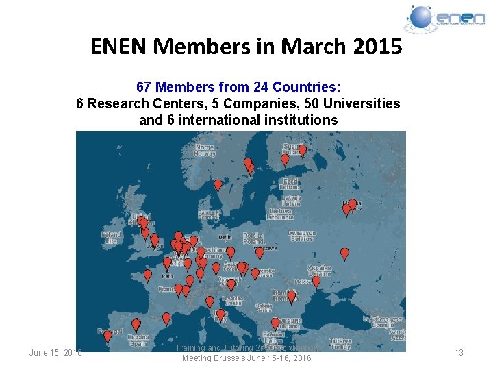 ENEN Members in March 2015 67 Members from 24 Countries: 6 Research Centers, 5