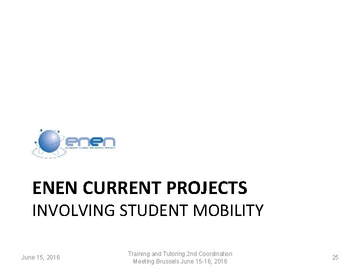 ENEN CURRENT PROJECTS INVOLVING STUDENT MOBILITY June 15, 2016 Training and Tutoring 2 nd