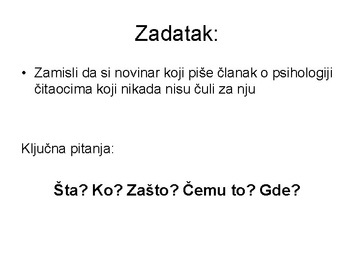 Zadatak: • Zamisli da si novinar koji piše članak o psihologiji čitaocima koji nikada