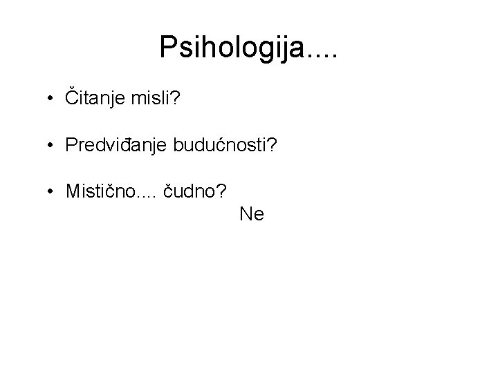 Psihologija. . • Čitanje misli? • Predviđanje budućnosti? • Mistično. . čudno? Ne 