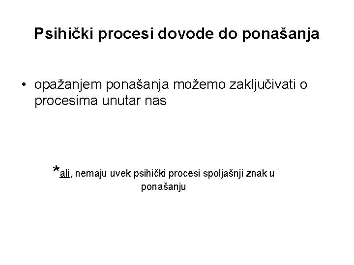 Psihički procesi dovode do ponašanja • opažanjem ponašanja možemo zaključivati o procesima unutar nas