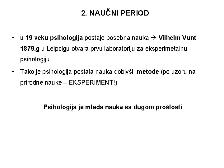 2. NAUČNI PERIOD • u 19 veku psihologija postaje posebna nauka Vilhelm Vunt 1879.