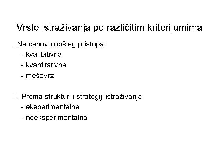 Vrste istraživanja po različitim kriterijumima I. Na osnovu opšteg pristupa: - kvalitativna - kvantitativna