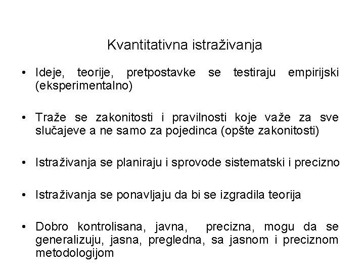 Kvantitativna istraživanja • Ideje, teorije, pretpostavke (eksperimentalno) se testiraju empirijski • Traže se zakonitosti