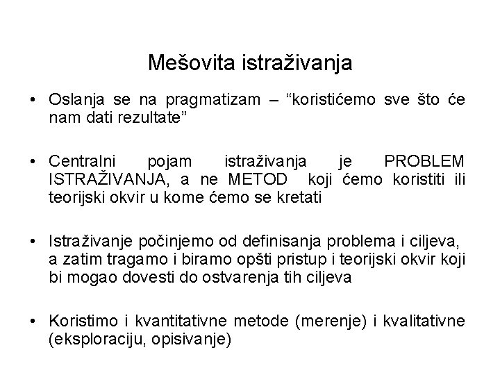 Mešovita istraživanja • Oslanja se na pragmatizam – “koristićemo sve što će nam dati