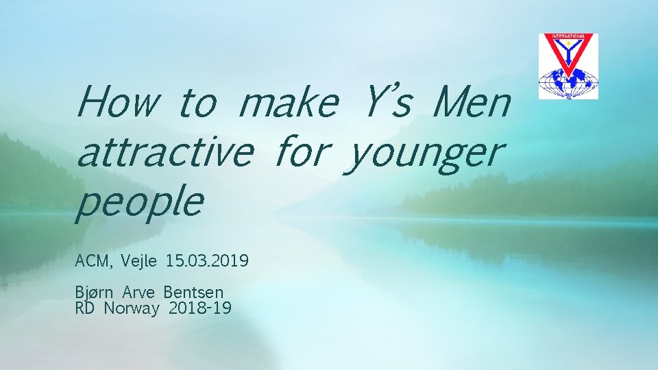 How to make Y’s Men attractive for younger people ACM, Vejle 15. 03. 2019