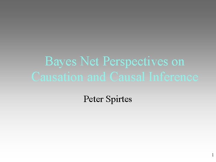 Bayes Net Perspectives on Causation and Causal Inference Peter Spirtes 1 