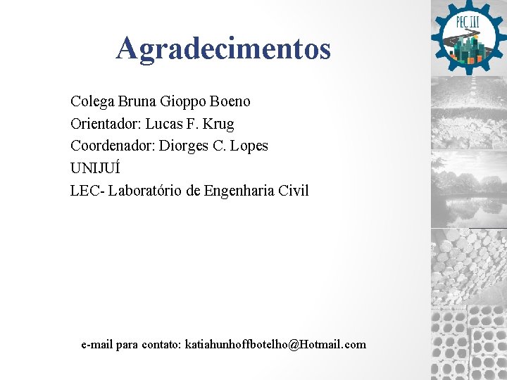 Agradecimentos Colega Bruna Gioppo Boeno Orientador: Lucas F. Krug Coordenador: Diorges C. Lopes UNIJUÍ