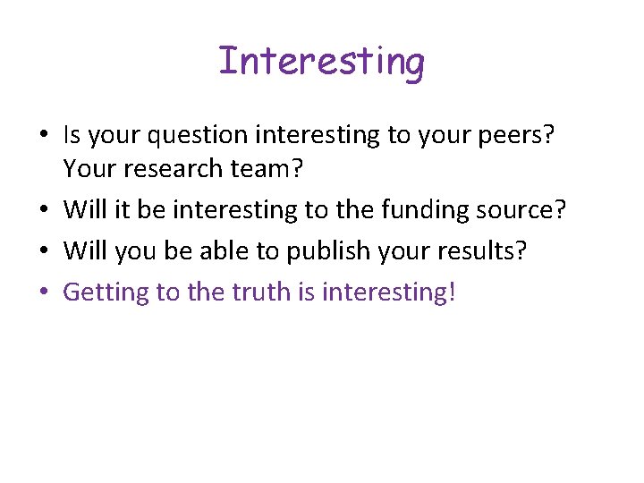 Interesting • Is your question interesting to your peers? Your research team? • Will