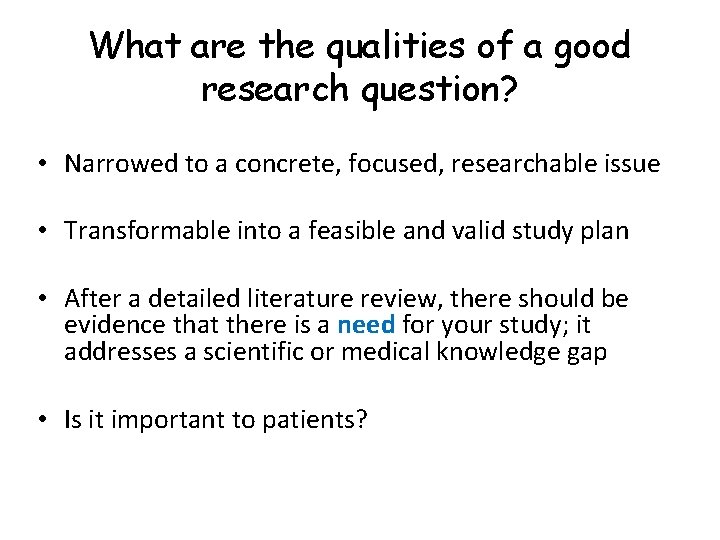 What are the qualities of a good research question? • Narrowed to a concrete,