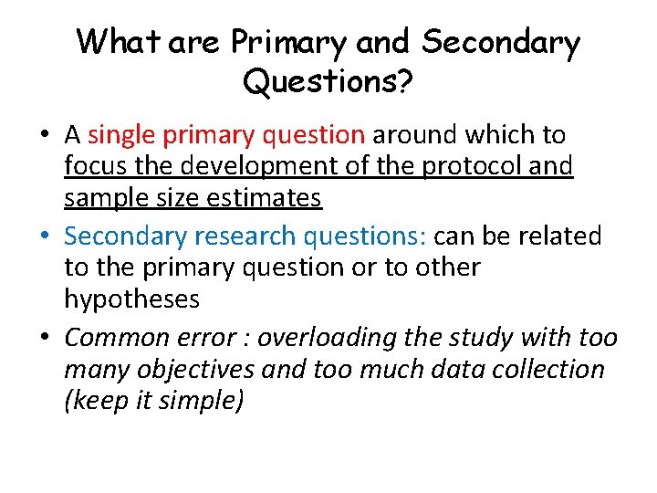 What are Primary and Secondary Questions? • A single primary question around which to