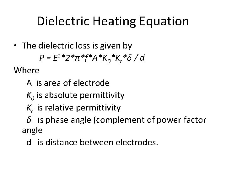 Dielectric Heating Equation • The dielectric loss is given by P = E 2*2*π*f*A*K