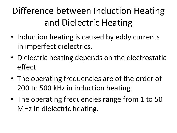 Difference between Induction Heating and Dielectric Heating • Induction heating is caused by eddy